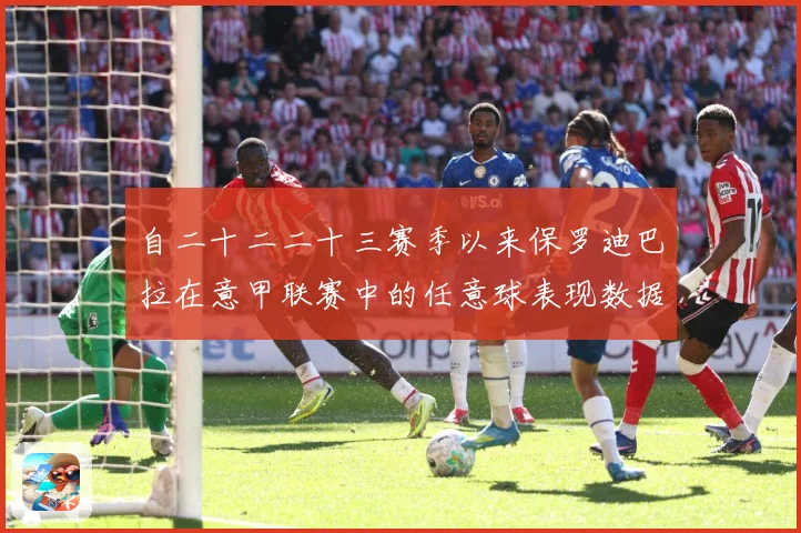自二十二二十三赛季以来保罗迪巴拉在意甲联赛中的任意球表现数据研判：最新赛事动态与深度分析